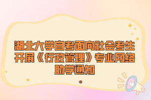 湖北大学自考面向社会考生开展《行政管理》专业网络助学通知