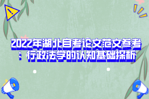 2022年湖北自考论文范文参考：行政法学的认知基础探析