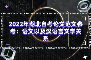 2022年湖北自考论文范文参考：语文以及汉语言文学关系