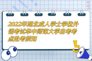 2022年湖北成人学士学位外语考试华中师范大学自考考点赴考须知