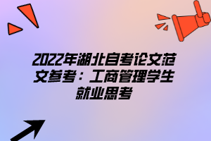 2022年湖北自考论文范文参考：工商管理学生就业思考