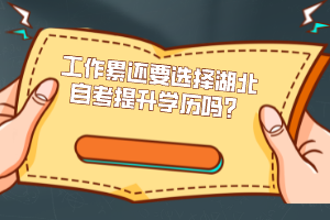 工作累还要选择湖北自考提升学历吗？