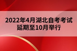 2022年4月湖北自考考试延期至10月举行