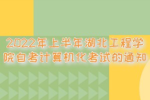 2022年上半年湖北工程学院自考计算机化考试的通知