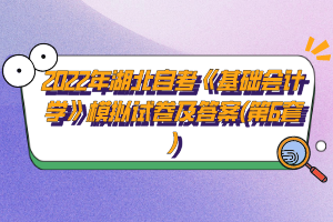 2022年湖北自考《基础会计学》模拟试卷及答案(第6套)