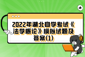 2022年湖北自学考试《法学概论》模拟试题及答案(1)