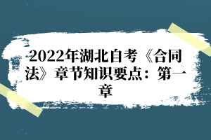 2022年湖北自考《合同法》章节知识要点：第一章