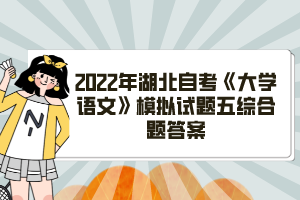 2022年湖北自考《大学语文》模拟试题五综合题答案