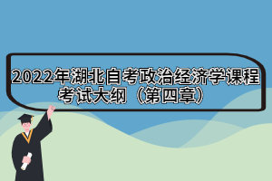 2022年湖北自考政治经济学课程考试大纲（第四章）