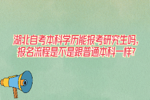 湖北自考本科学历能报考研究生吗，报名流程是不是跟普通本科一样？