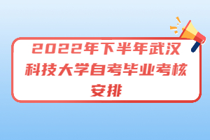 2022年下半年武汉科技大学自考毕业考核安排