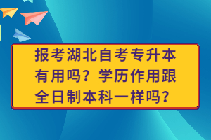 报考湖北自考专升本有用吗？学历作用跟全日制本科一样吗？