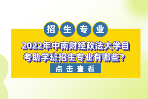 2022年中南财经政法大学自考助学班招生专业有哪些? 2022年中南财经政法大学自考助学班招生专业有哪些?