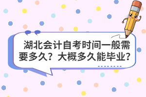 湖北会计自考时间一般需要多久？大概多久能毕业？