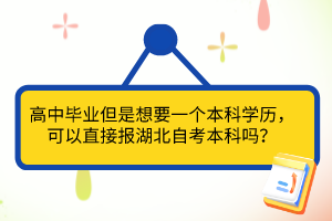 高中毕业但是想要一个本科学历，可以直接报湖北自考本科吗？