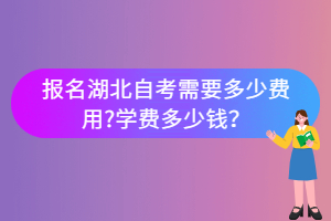 报名湖北自考需要多少费用?学费多少钱？