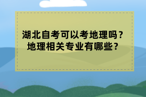 湖北自考可以考地理吗？地理相关专业有哪些？