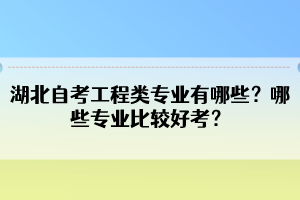 湖北自考工程类专业有哪些？哪些专业比较好考？