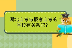 湖北自考与报考自考的学校有关系吗？