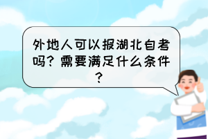 外地人可以报湖北自考吗？需要满足什么条件？