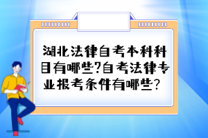 湖北法律自考本科科目有哪些?自考法律专业报考条件有哪些？