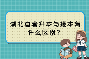 湖北自考升本与接本有什么区别? 湖北自考升本与接本有什么区别?