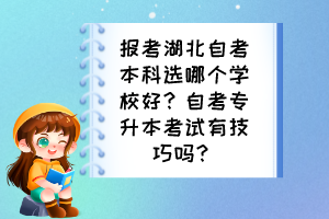 报考湖北自考本科选哪个学校好？自考专升本考试有技巧吗？