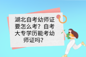 湖北自考幼师证要怎么考？自考大专学历能考幼师证吗？