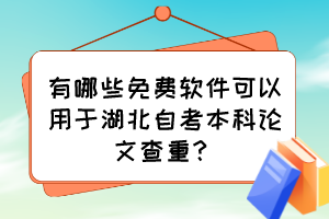 有哪些免费软件可以用于湖北自考本科论文查重？