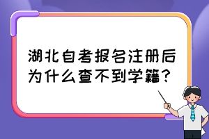湖北自考报名注册后为什么查不到学籍? 湖北自考报名注册后为什么查不到学籍?