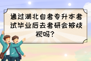 通过湖北自考专升本考试毕业后去考研会被歧视吗？