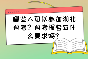 哪些人可以参加湖北自考？自考报名有什么要求吗？