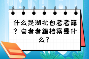 什么是湖北自考考籍？自考考籍档案是什么？