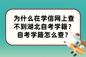 为什么在学信网上查不到湖北自考学籍？自考学籍怎么查？