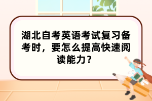 湖北自考英语考试复习备考时,要怎么提高快速阅读能力? 湖北自考英语考试复习备考时,要怎么提高快速阅读能力?