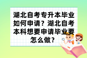 湖北自考专升本毕业如何申请？湖北自考本科想要申请毕业要怎么做？