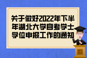 关于做好2022年下半年湖北大学自考学士学位申报工作的通知