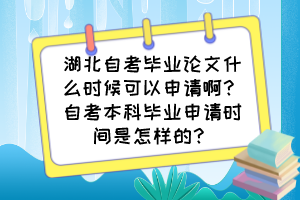 湖北自考毕业论文什么时候可以申请啊？自考本科毕业申请时间是怎样的？