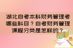 湖北自考本科财务管理考哪些科目？自考财务管理课程分类是怎样的？