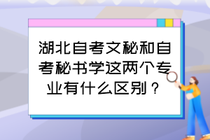 湖北自考文秘和自考秘书学这两个专业有什么区别？