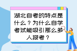 湖北自考的特点是什么？为什么自学考试能吸引那么多人报考？