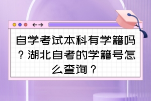 自学考试本科有学籍吗？湖北自考的学籍号怎么查询？