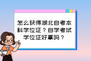 怎么获得湖北自考本科学位证？自学考试学位证好拿吗？