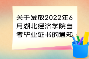 关于发放2022年6月湖北经济学院自考毕业证书的通知