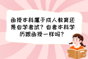 函授本科属于成人教育还是自学考试？自考本科学历跟函授一样吗？