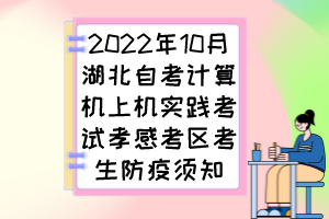 2022年10月湖北自考计算机上机实践考试孝感考区考生防疫须知 2022年10月湖北自考计算机上机实践考试孝感考区考生防疫须知