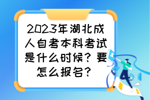 2023年湖北成人自考本科考试是什么时候?要怎么报名? 2023年湖北成人自考本科考试是什么时候?要怎么报名?
