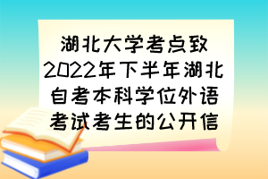 湖北大学考点致2022年下半年湖北自考本科学位外语考试考生的公开信