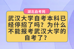 武汉大学自考本科已经停招了吗？为什么不能报考武汉大学的自考了？