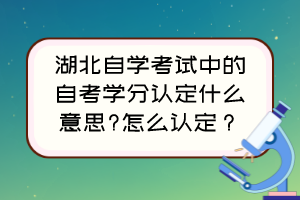 湖北自学考试中的自考学分认定什么意思?怎么认定？